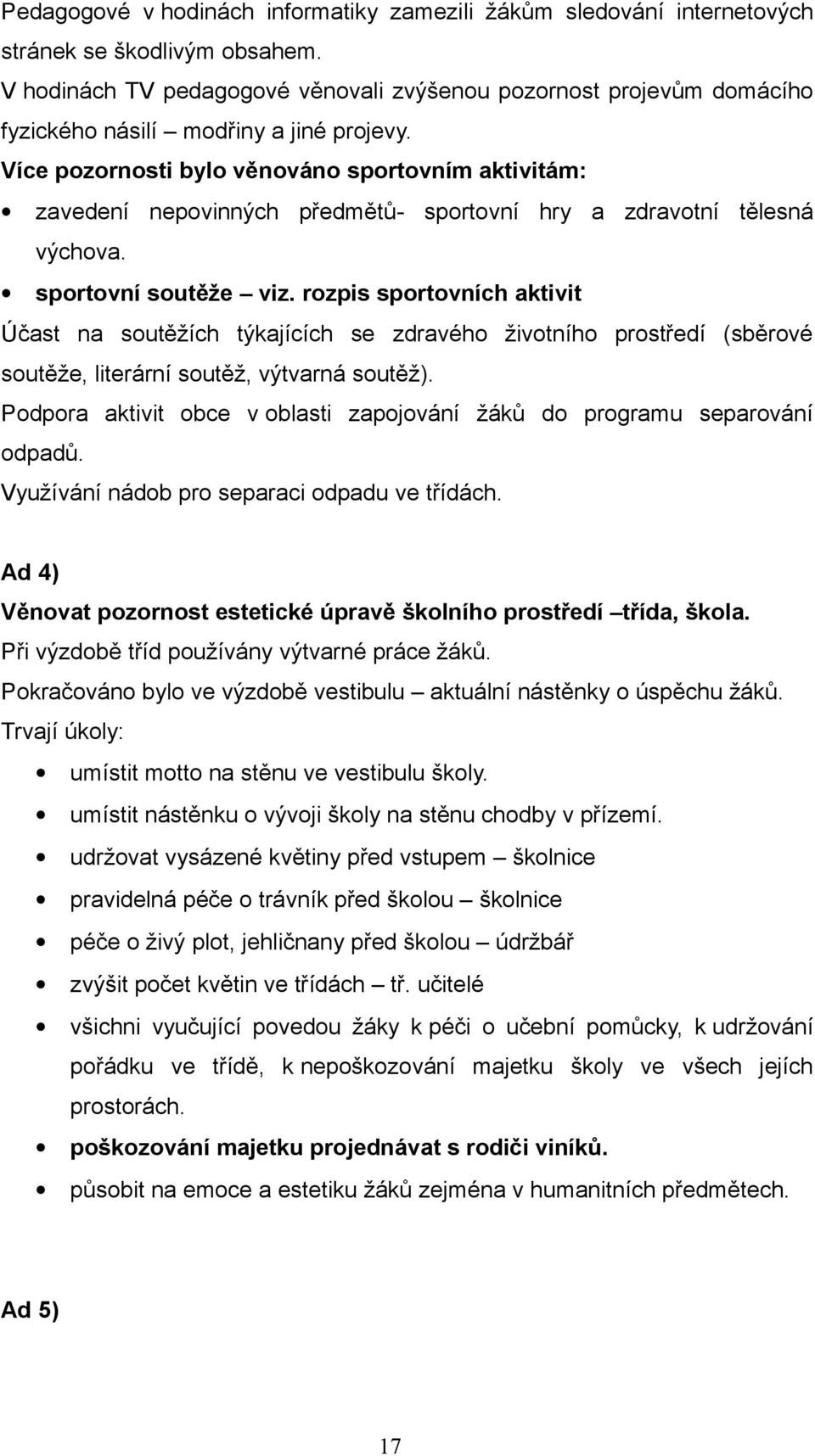 Více pozornosti bylo věnováno sportovním aktivitám: zavedení nepovinných předmětů- sportovní hry a zdravotní tělesná výchova. sportovní soutěže viz.