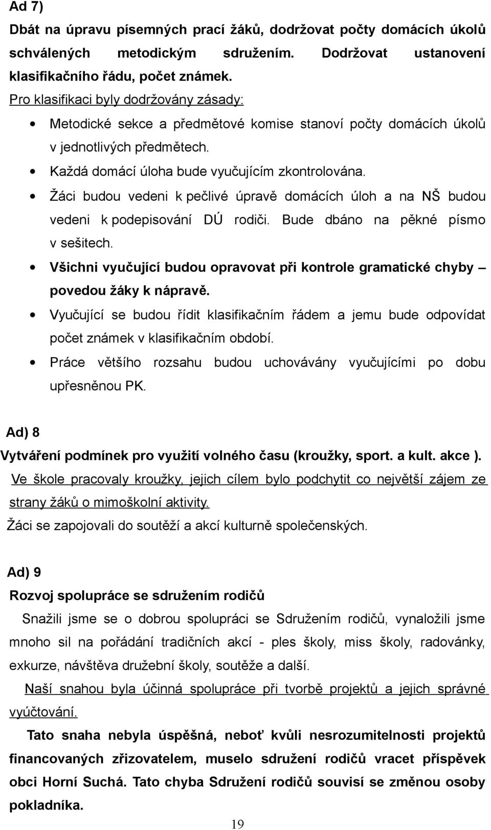 Žáci budou vedeni k pečlivé úpravě domácích úloh a na NŠ budou vedeni k podepisování DÚ rodiči. Bude dbáno na pěkné písmo v sešitech.