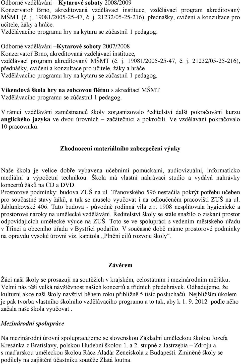 Odborné vzdělávání Kytarové soboty 2007/2008 Konzervatoř Brno, akreditovaná vzdělávací instituce, vzdělávací program akreditovaný MŠMT (č. j.