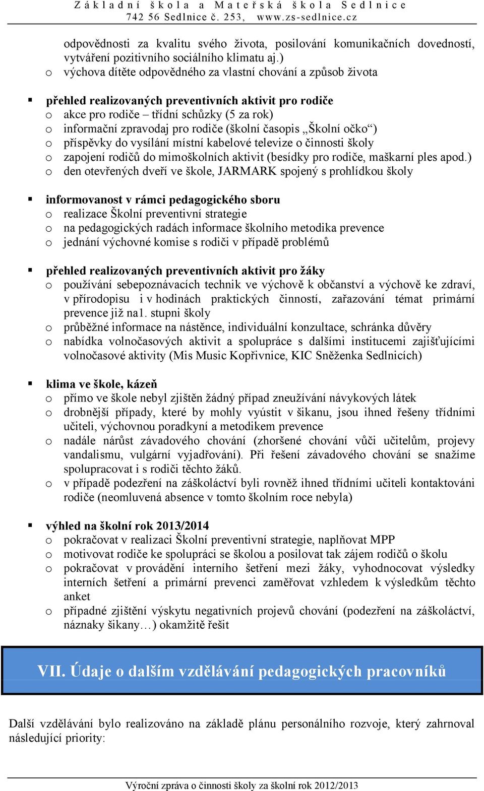 (školní časopis Školní očko ) o příspěvky do vysílání místní kabelové televize o činnosti školy o zapojení rodičů do mimoškolních aktivit (besídky pro rodiče, maškarní ples apod.