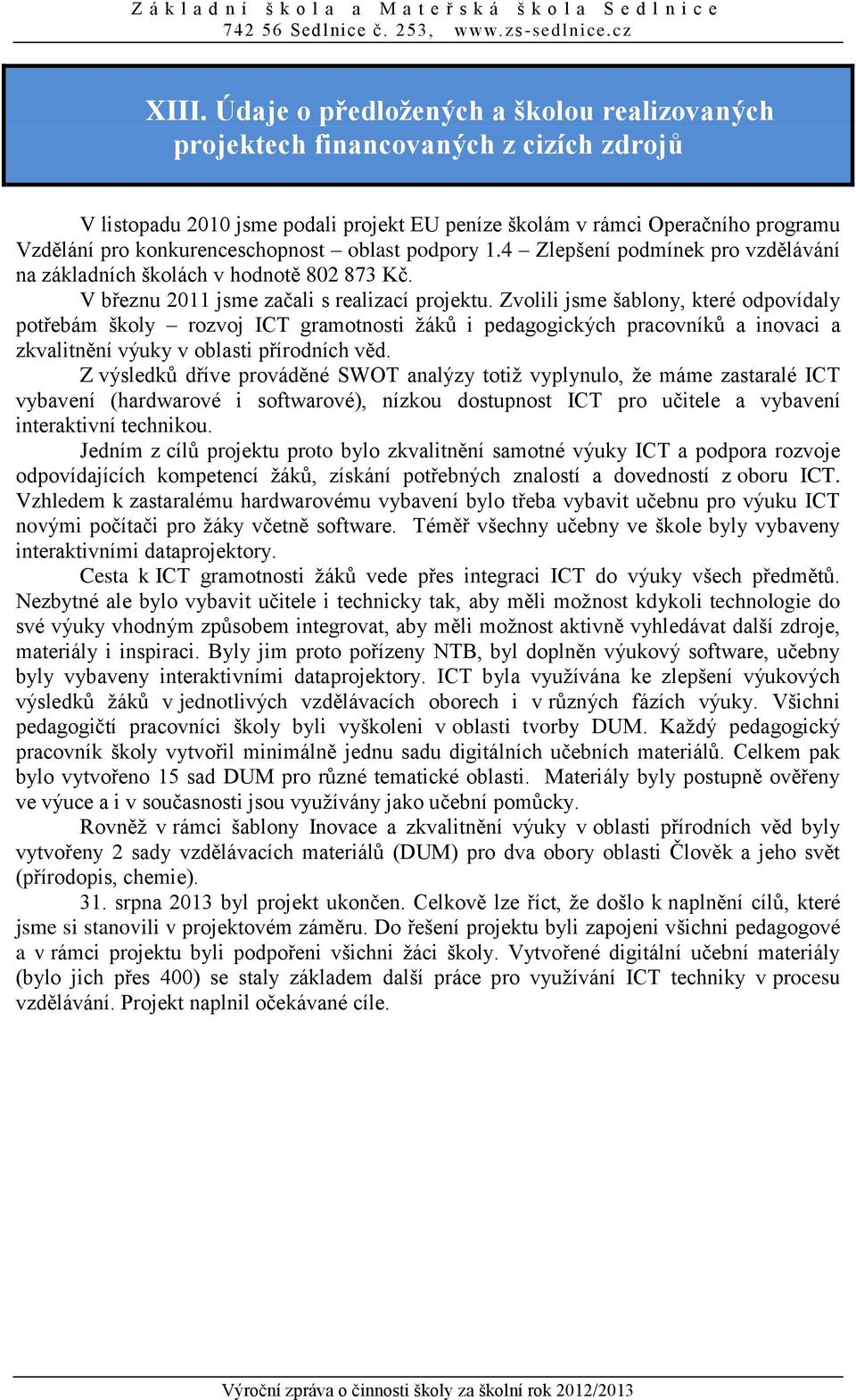 Zvolili jsme šablony, které odpovídaly potřebám školy rozvoj ICT gramotnosti žáků i pedagogických pracovníků a inovaci a zkvalitnění výuky v oblasti přírodních věd.