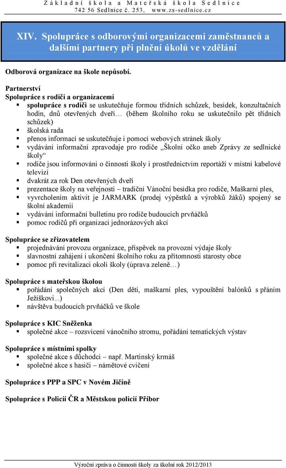 třídních schůzek) školská rada přenos informací se uskutečňuje i pomocí webových stránek školy vydávání informační zpravodaje pro rodiče Školní očko aneb Zprávy ze sedlnické školy rodiče jsou