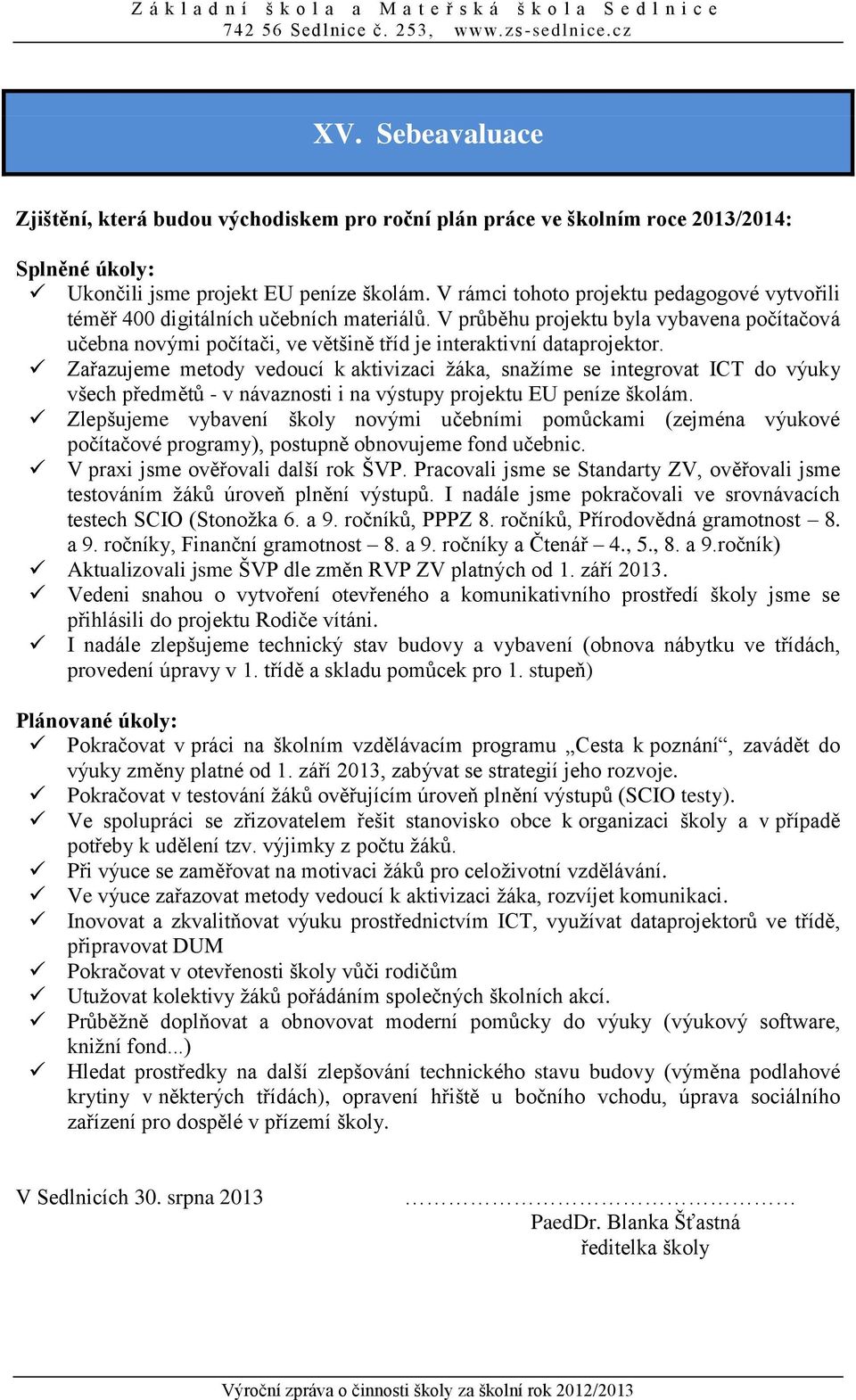 V průběhu projektu byla vybavena počítačová učebna novými počítači, ve většině tříd je interaktivní dataprojektor.