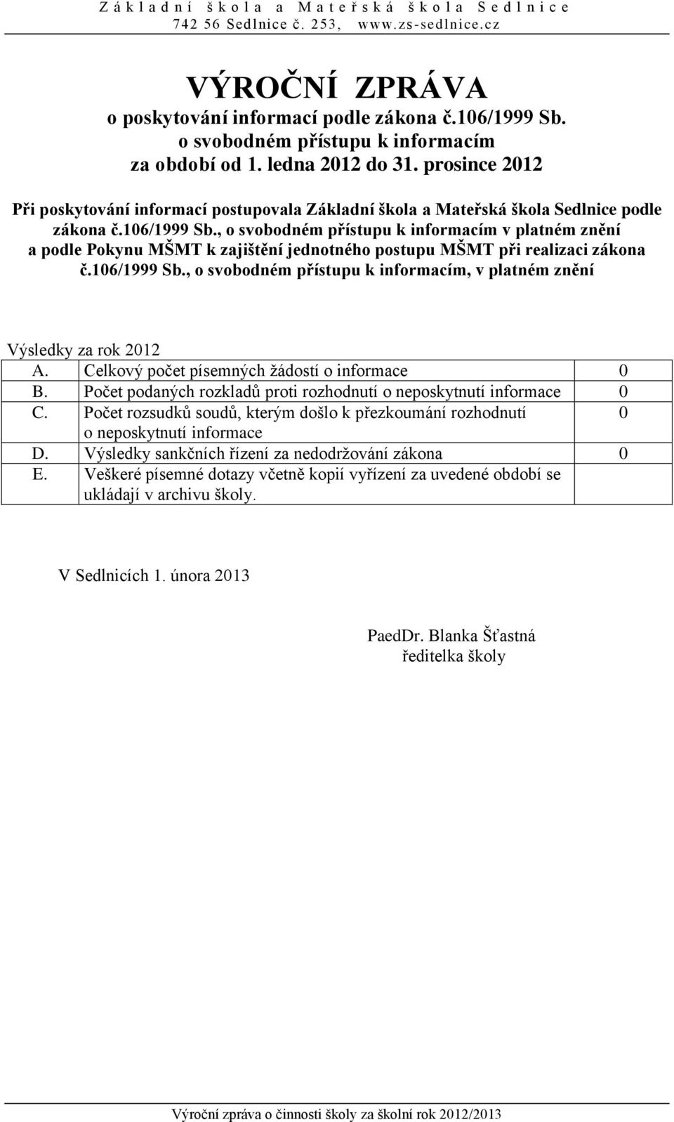 , o svobodném přístupu k informacím v platném znění a podle Pokynu MŠMT k zajištění jednotného postupu MŠMT při realizaci zákona č.106/1999 Sb.