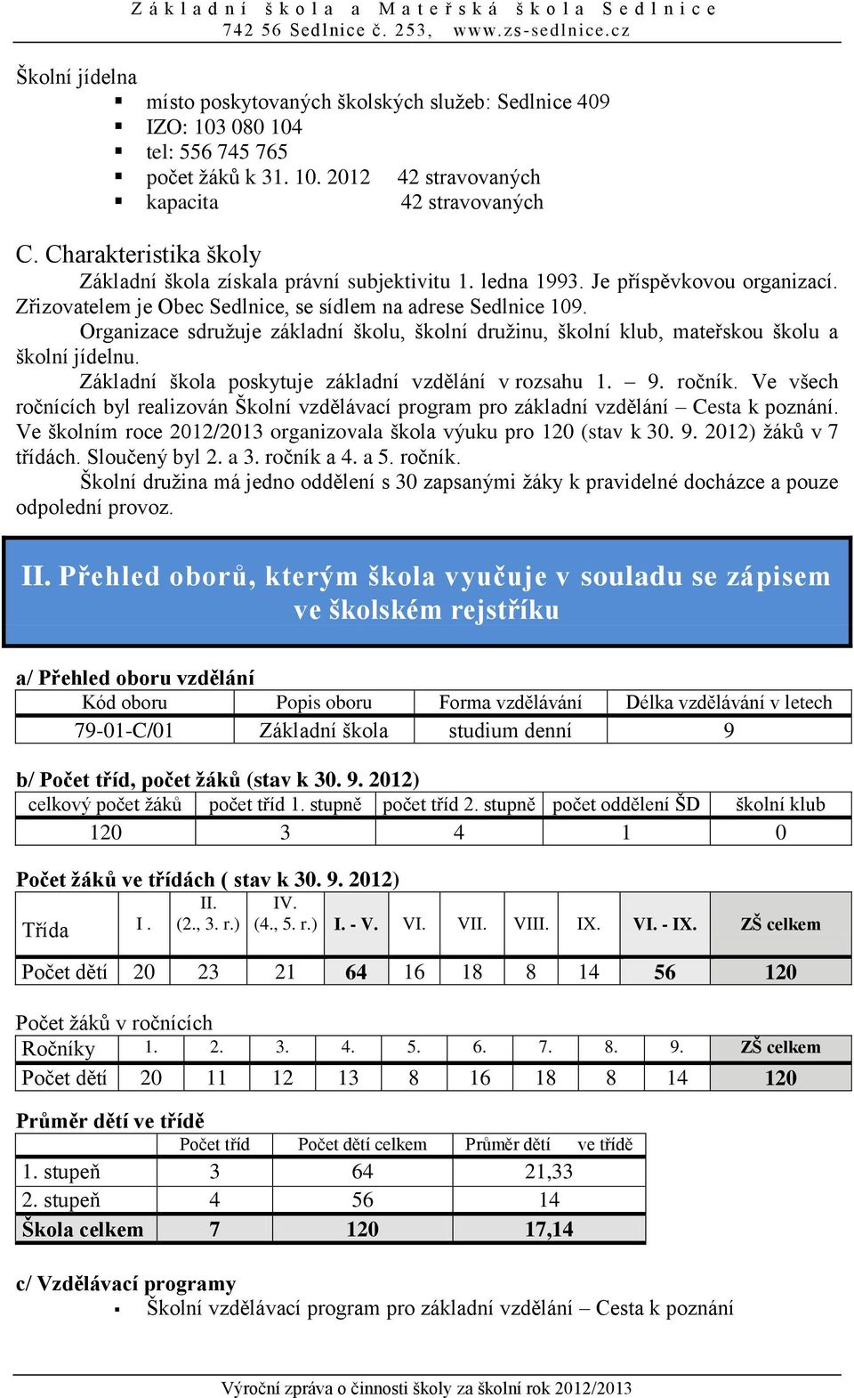 Organizace sdružuje základní školu, školní družinu, školní klub, mateřskou školu a školní jídelnu. Základní škola poskytuje základní vzdělání v rozsahu 1. 9. ročník.