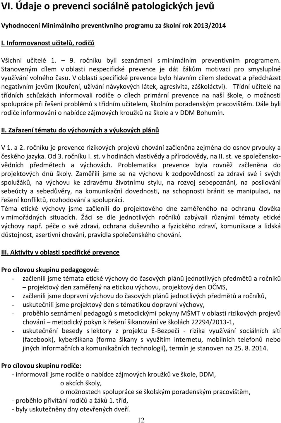 V oblasti specifické prevence bylo hlavním cílem sledovat a předcházet negativním jevům (kouření, užívání návykových látek, agresivita, záškoláctví).