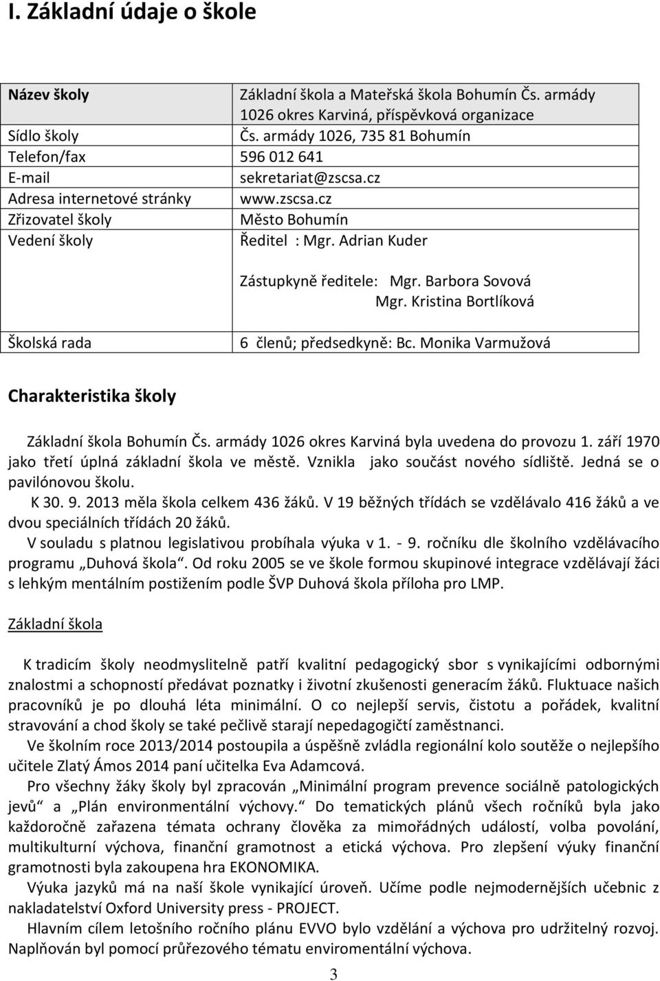 Adrian Kuder Zástupkyně ředitele: Mgr. Barbora Sovová Mgr. Kristina Bortlíková Školská rada 6 členů; předsedkyně: Bc. Monika Varmužová Charakteristika školy Základní škola Bohumín Čs.