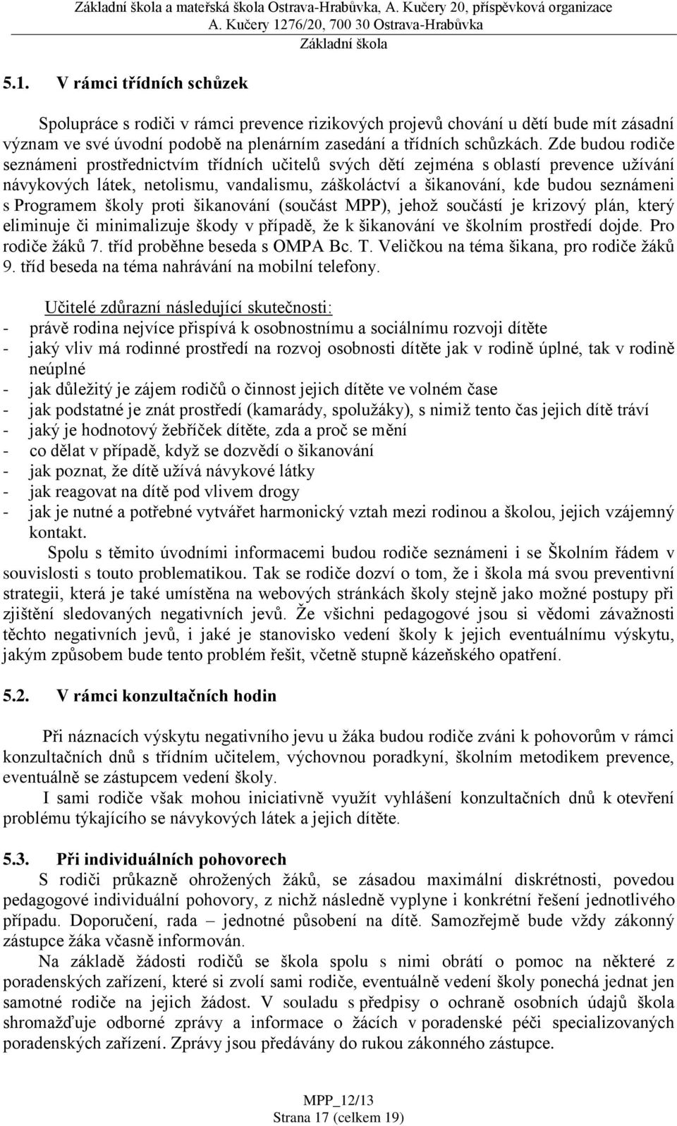 Zde budou rodiče seznámeni prostřednictvím třídních učitelů svých dětí zejména s oblastí prevence užívání návykových látek, netolismu, vandalismu, záškoláctví a šikanování, kde budou seznámeni s