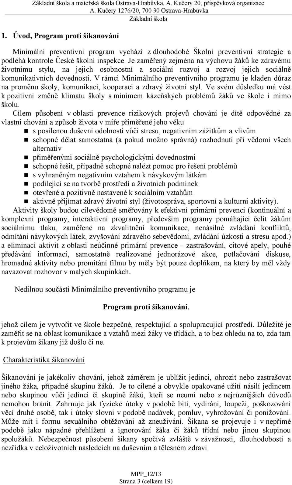 Je zaměřený zejména na výchovu žáků ke zdravému životnímu stylu, na jejich osobnostní a sociální rozvoj a rozvoj jejich sociálně komunikativních dovedností.