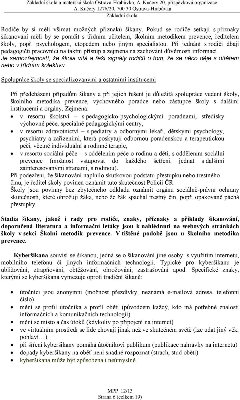 Při jednání s rodiči dbají pedagogičtí pracovníci na taktní přístup a zejména na zachování důvěrnosti informací.