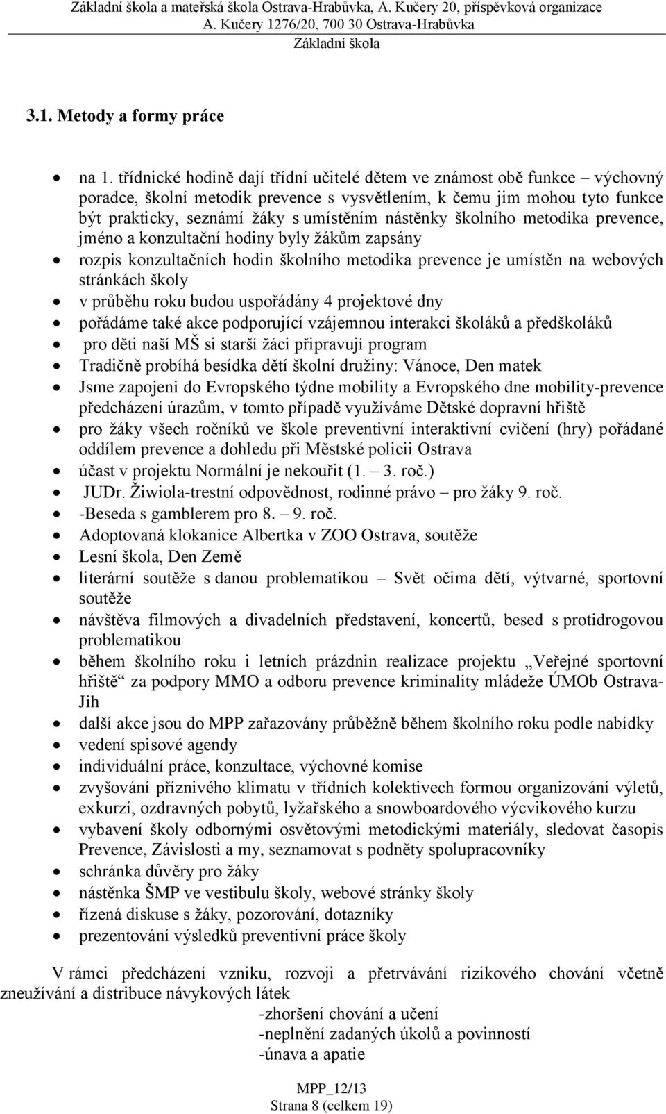 školního metodika prevence, jméno a konzultační hodiny byly žákům zapsány rozpis konzultačních hodin školního metodika prevence je umístěn na webových stránkách školy v průběhu roku budou uspořádány