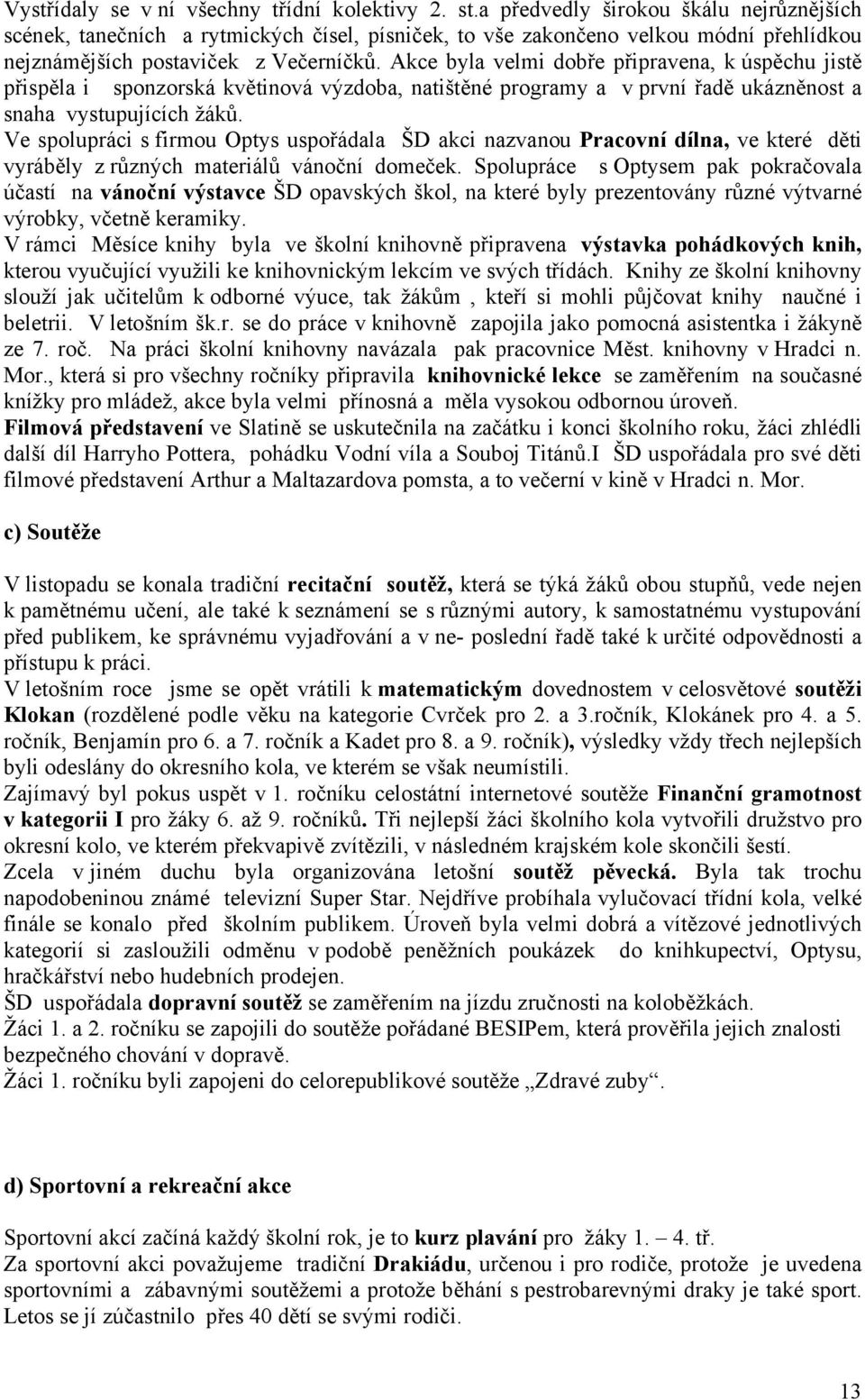 Akce byla velmi dobře připravena, k úspěchu jistě přispěla i sponzorská květinová výzdoba, natištěné programy a v první řadě ukázněnost a snaha vystupujících žáků.