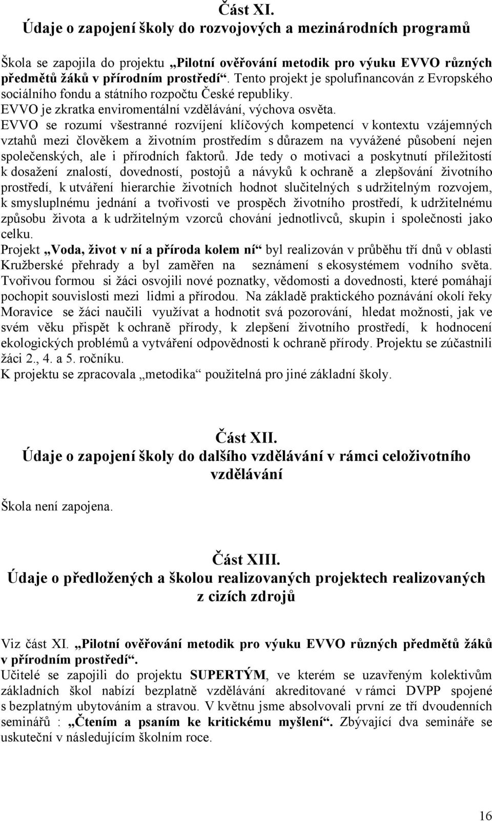 EVVO se rozumí všestranné rozvíjení klíčových kompetencí v kontextu vzájemných vztahů mezi člověkem a životním prostředím s důrazem na vyvážené působení nejen společenských, ale i přírodních faktorů.