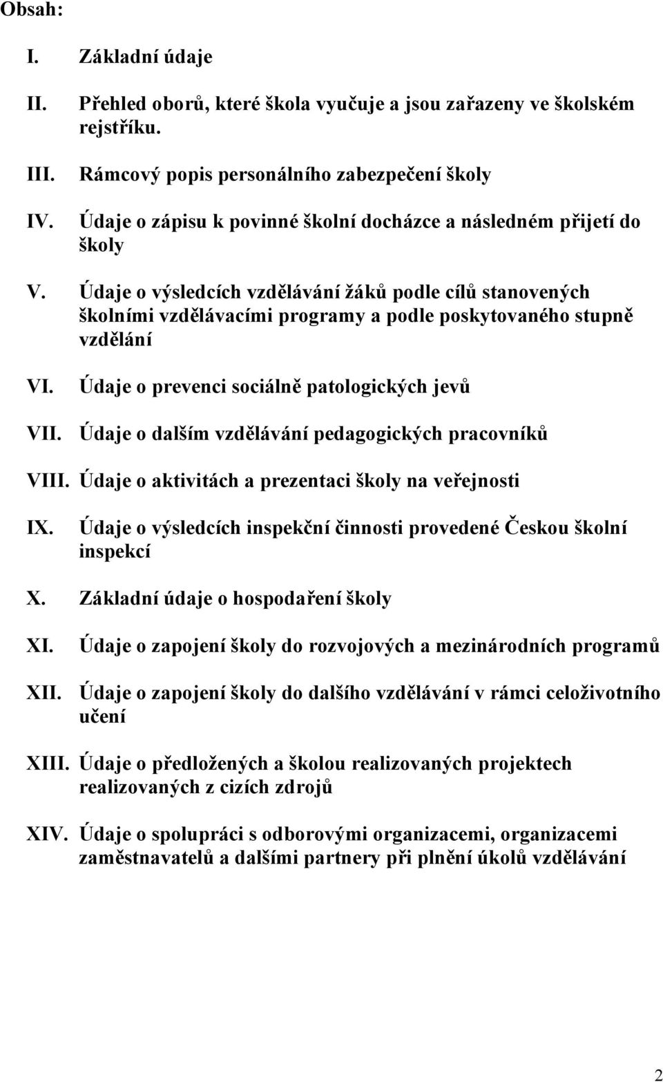 Údaje o výsledcích vzdělávání žáků podle cílů stanovených školními vzdělávacími programy a podle poskytovaného stupně vzdělání VI. Údaje o prevenci sociálně patologických jevů VII.