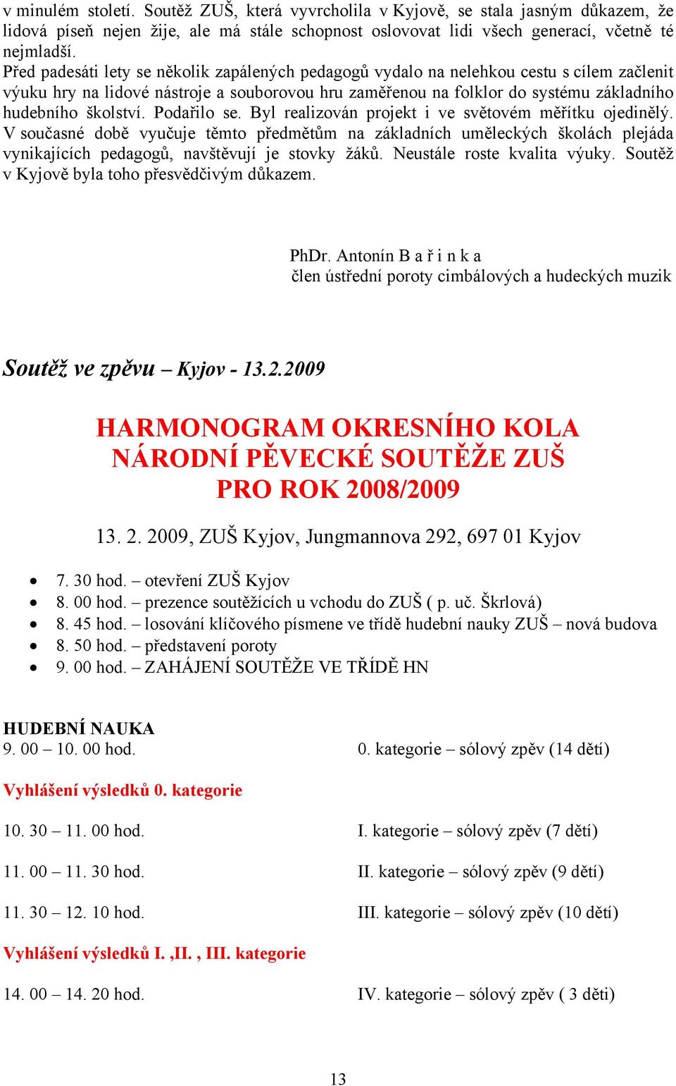 Podařilo se. Byl realizován projekt i ve světovém měřítku ojedinělý. V současné době vyučuje těmto předmětům na základních uměleckých školách plejáda vynikajících pedagogů, navštěvují je stovky žáků.