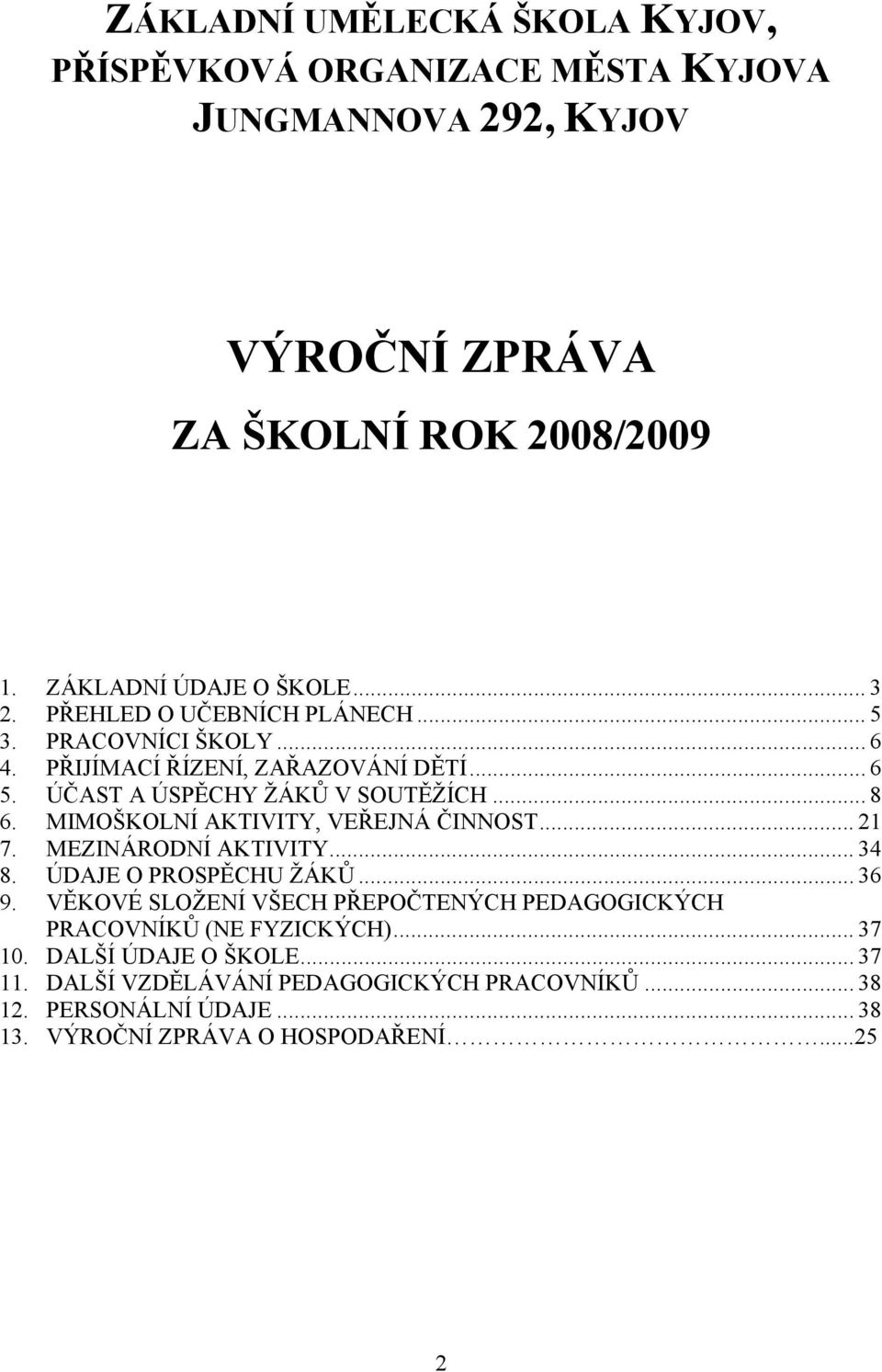 MIMOŠKOLNÍ AKTIVITY, VEŘEJNÁ ČINNOST... 21 7. MEZINÁRODNÍ AKTIVITY... 34 8. ÚDAJE O PROSPĚCHU ŽÁKŮ... 36 9.