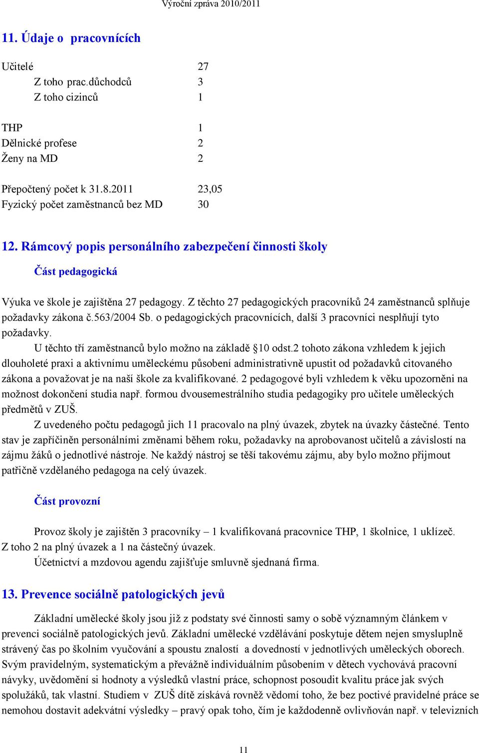 563/2004 Sb. o pedagogických pracovnících, další 3 pracovníci nesplňují tyto požadavky. U těchto tří zaměstnanců bylo možno na základě 10 odst.