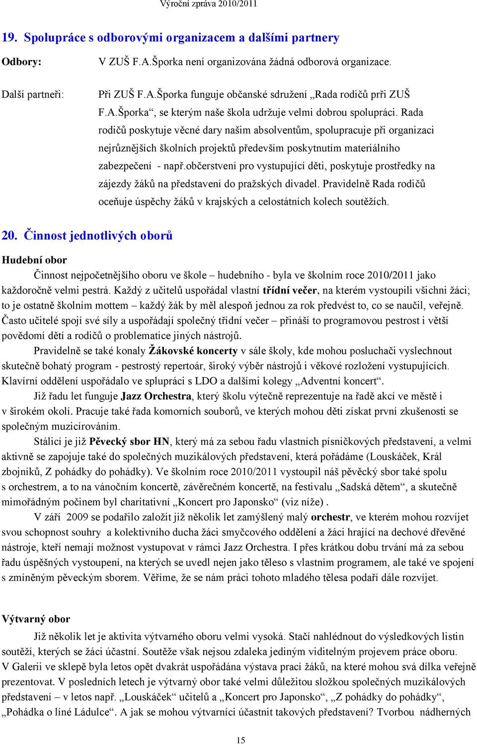 Rada rodičů poskytuje věcné dary našim absolventům, spolupracuje při organizaci nejrůznějších školních projektů především poskytnutím materiálního zabezpečení - např.