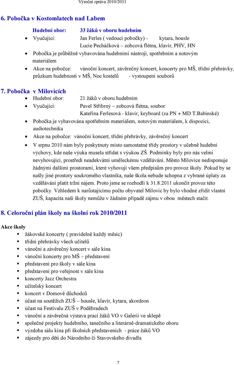 vystoupení souborů 7. Pobočka v Milovicích Hudební obor: 21 žáků v oboru hudebním Vyučující: Pavel Stříbrný zobcová flétna, soubor Kateřina Ferlesová - klavír, keyboard (za PN + MD T.