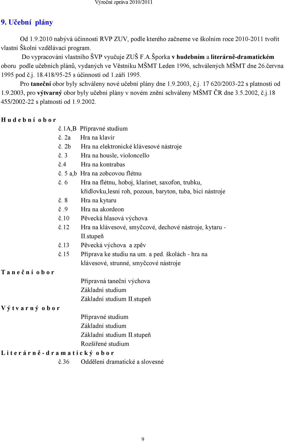 Pro taneční obor byly schváleny nové učební plány dne 1.9.2003, č.j. 17 620/2003-22 s platností od 1.9.2003, pro výtvarný obor byly učební plány v novém znění schváleny MŠMT ČR dne 3.5.2002, č.j.18 455/2002-22 s platností od 1.