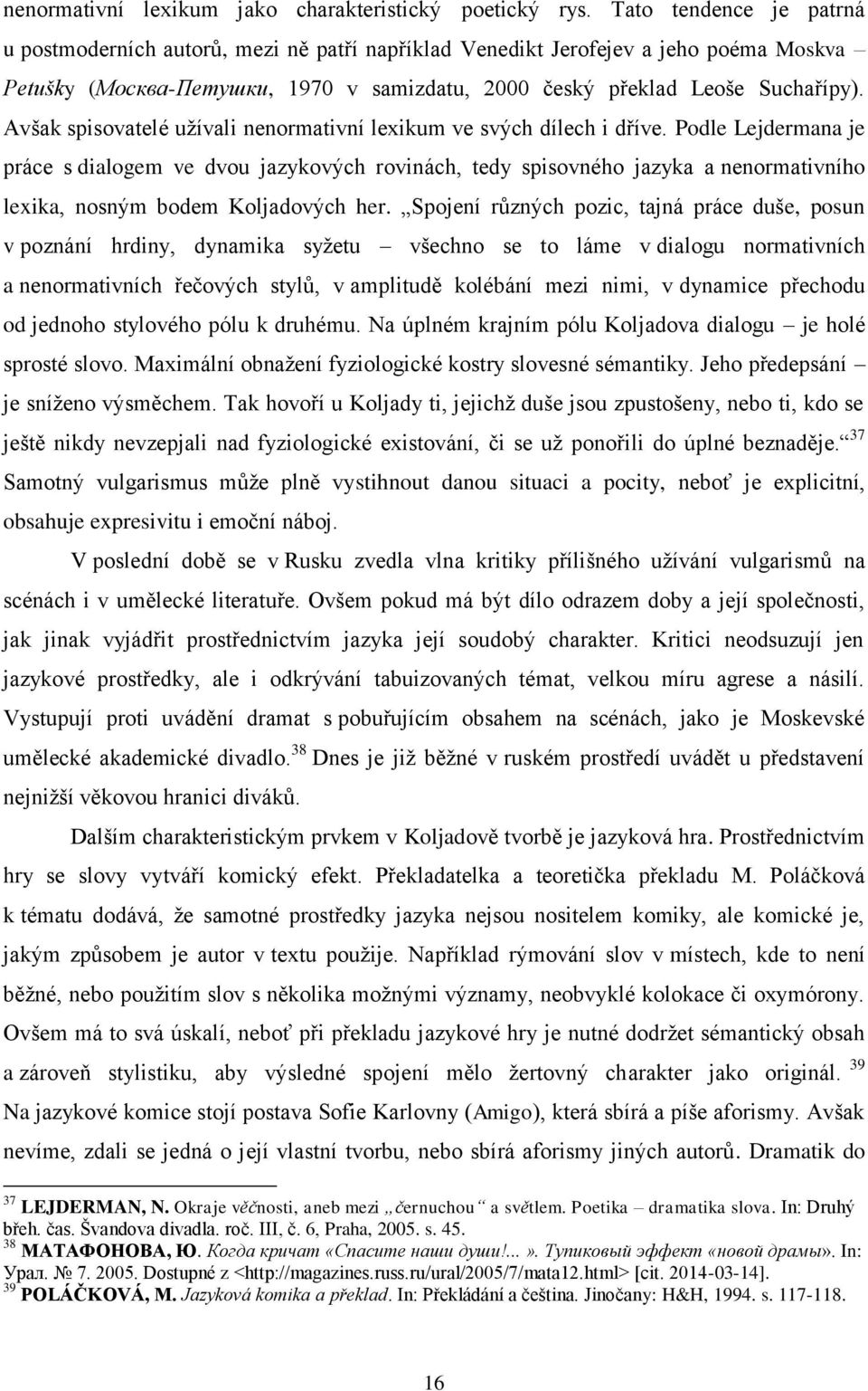 Avšak spisovatelé užívali nenormativní lexikum ve svých dílech i dříve.