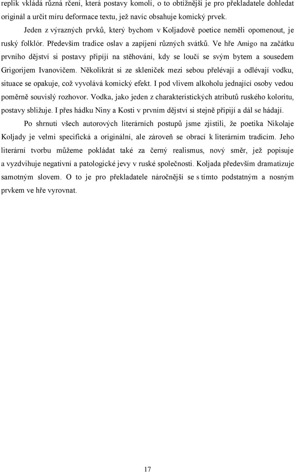 Ve hře Amigo na začátku prvního dějství si postavy připíjí na stěhování, kdy se loučí se svým bytem a sousedem Grigorijem Ivanovičem.