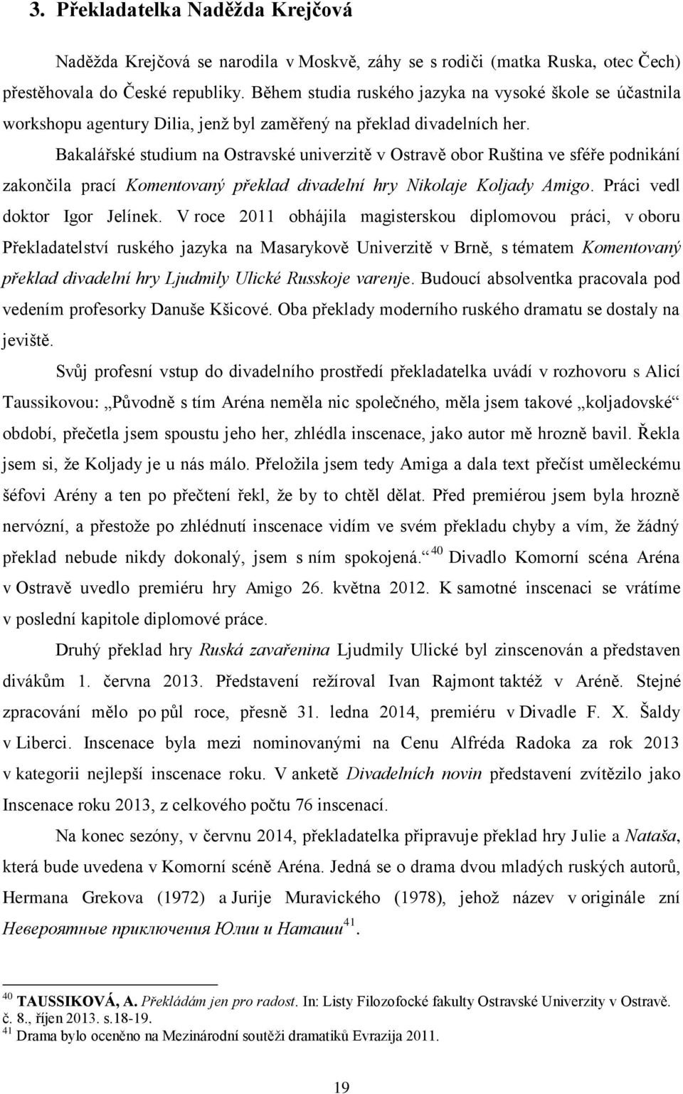 Bakalářské studium na Ostravské univerzitě v Ostravě obor Ruština ve sféře podnikání zakončila prací Komentovaný překlad divadelní hry Nikolaje Koljady Amigo. Práci vedl doktor Igor Jelínek.