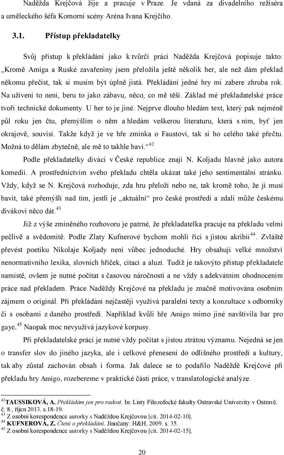 přečíst, tak si musím být úplně jistá. Překládání jedné hry mi zabere zhruba rok. Na uživení to není, beru to jako zábavu, něco, co mě těší. Základ mé překladatelské práce tvoří technické dokumenty.