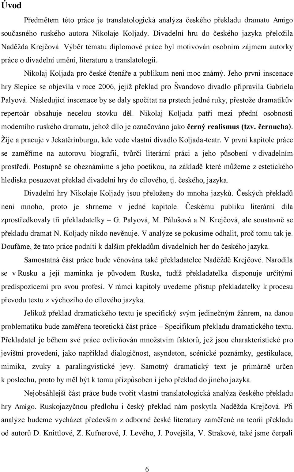 Jeho první inscenace hry Slepice se objevila v roce 2006, jejíž překlad pro Švandovo divadlo připravila Gabriela Palyová.