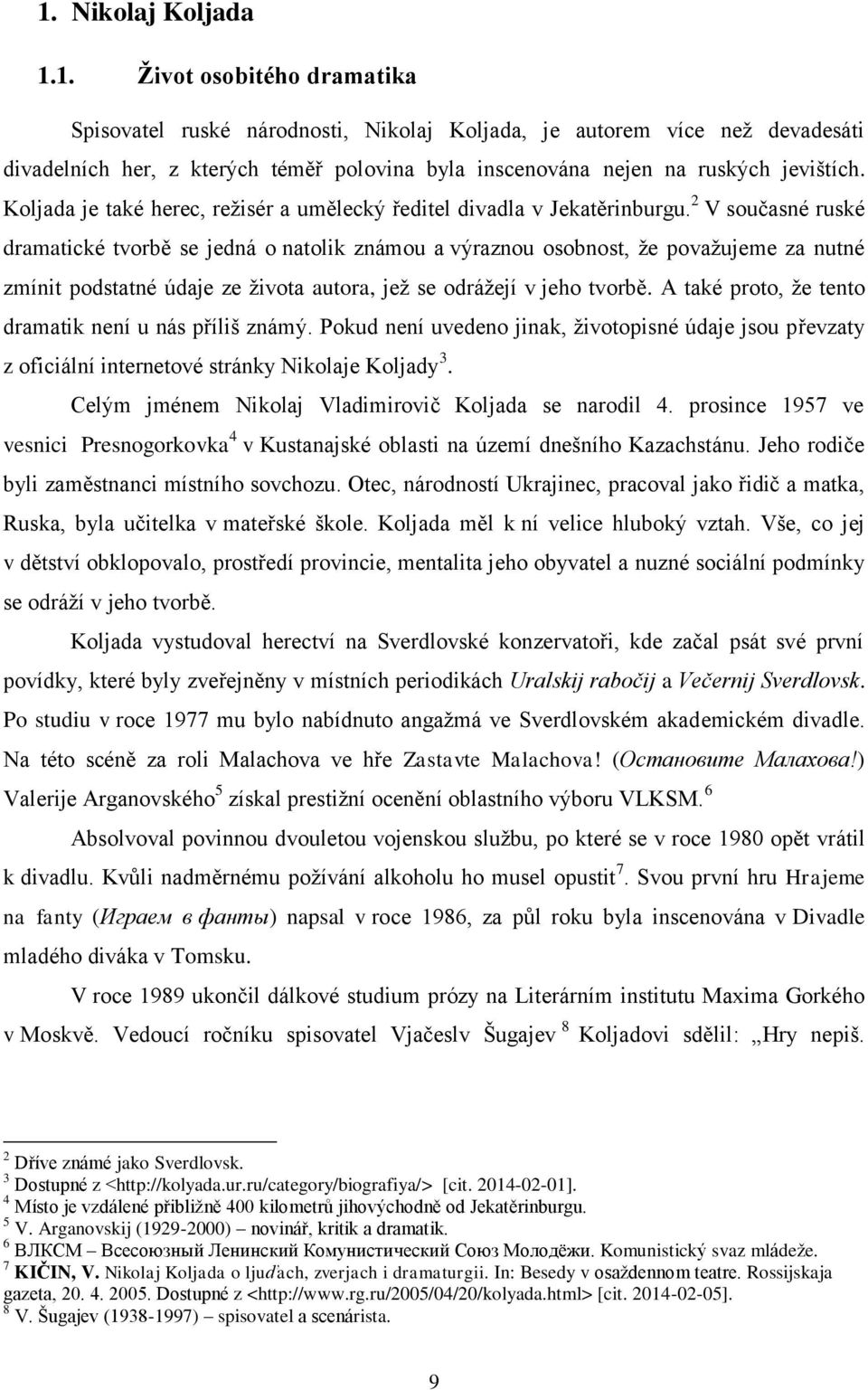 2 V současné ruské dramatické tvorbě se jedná o natolik známou a výraznou osobnost, že považujeme za nutné zmínit podstatné údaje ze života autora, jež se odrážejí v jeho tvorbě.