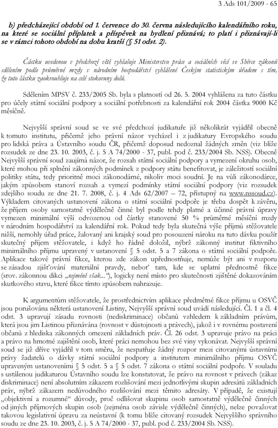 Částku uvedenou v předchozí větě vyhlašuje Ministerstvo práce a sociálních věcí ve Sbírce zákonů sdělením podle průměrné mzdy v národním hospodářství vyhlášené Českým statistickým úřadem s tím, že