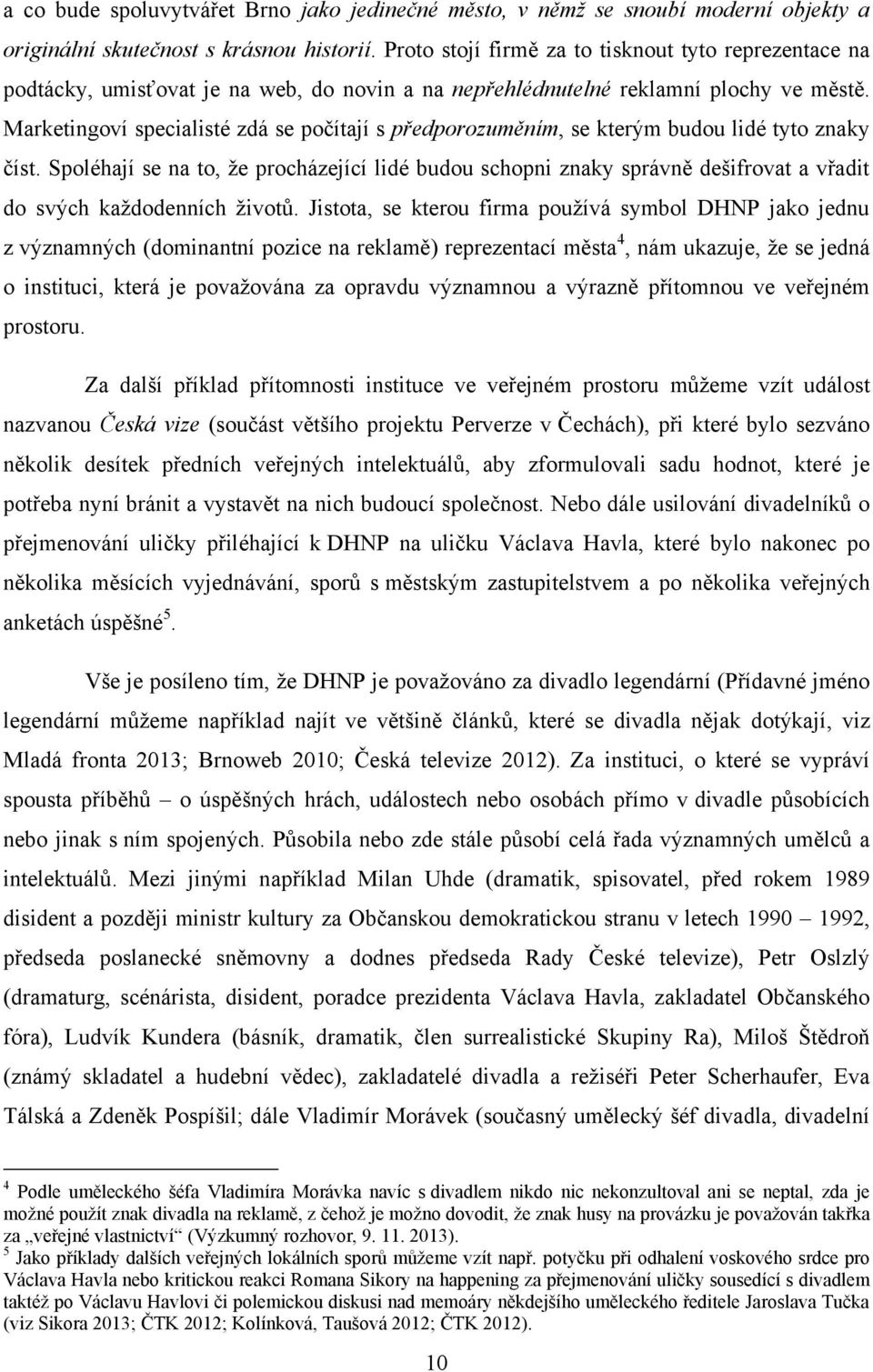 Marketingoví specialisté zdá se počítají s předporozuměním, se kterým budou lidé tyto znaky číst.