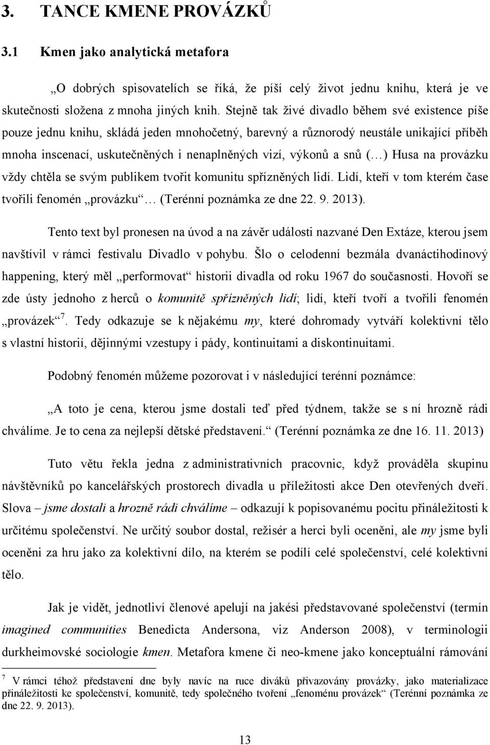 snů ( ) Husa na provázku vţdy chtěla se svým publikem tvořit komunitu spřízněných lidí. Lidí, kteří v tom kterém čase tvořili fenomén provázku (Terénní poznámka ze dne 22. 9. 2013).