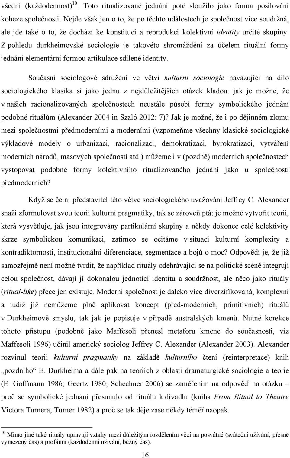 Z pohledu durkheimovské sociologie je takovéto shromáţdění za účelem rituální formy jednání elementární formou artikulace sdílené identity.