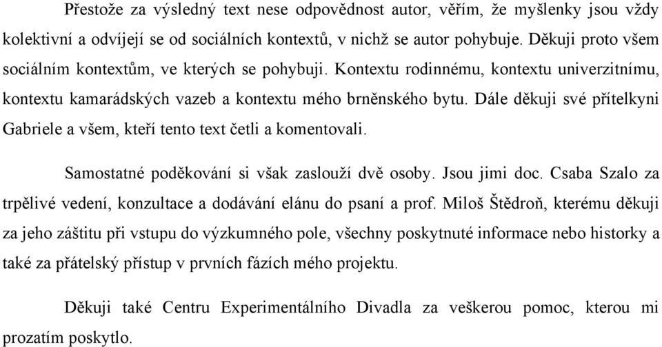 Dále děkuji své přítelkyni Gabriele a všem, kteří tento text četli a komentovali. Samostatné poděkování si však zaslouţí dvě osoby. Jsou jimi doc.