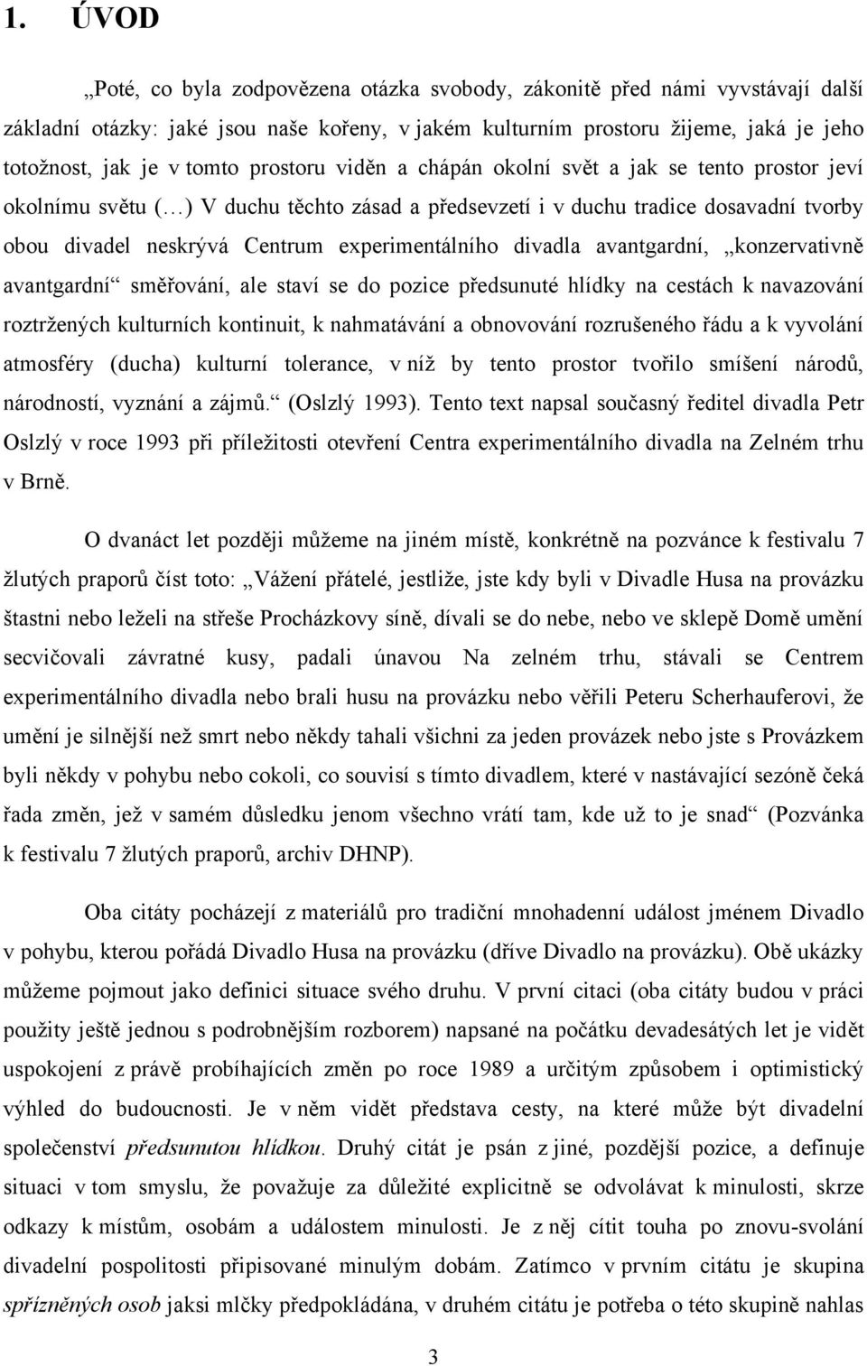 divadla avantgardní, konzervativně avantgardní směřování, ale staví se do pozice předsunuté hlídky na cestách k navazování roztrţených kulturních kontinuit, k nahmatávání a obnovování rozrušeného