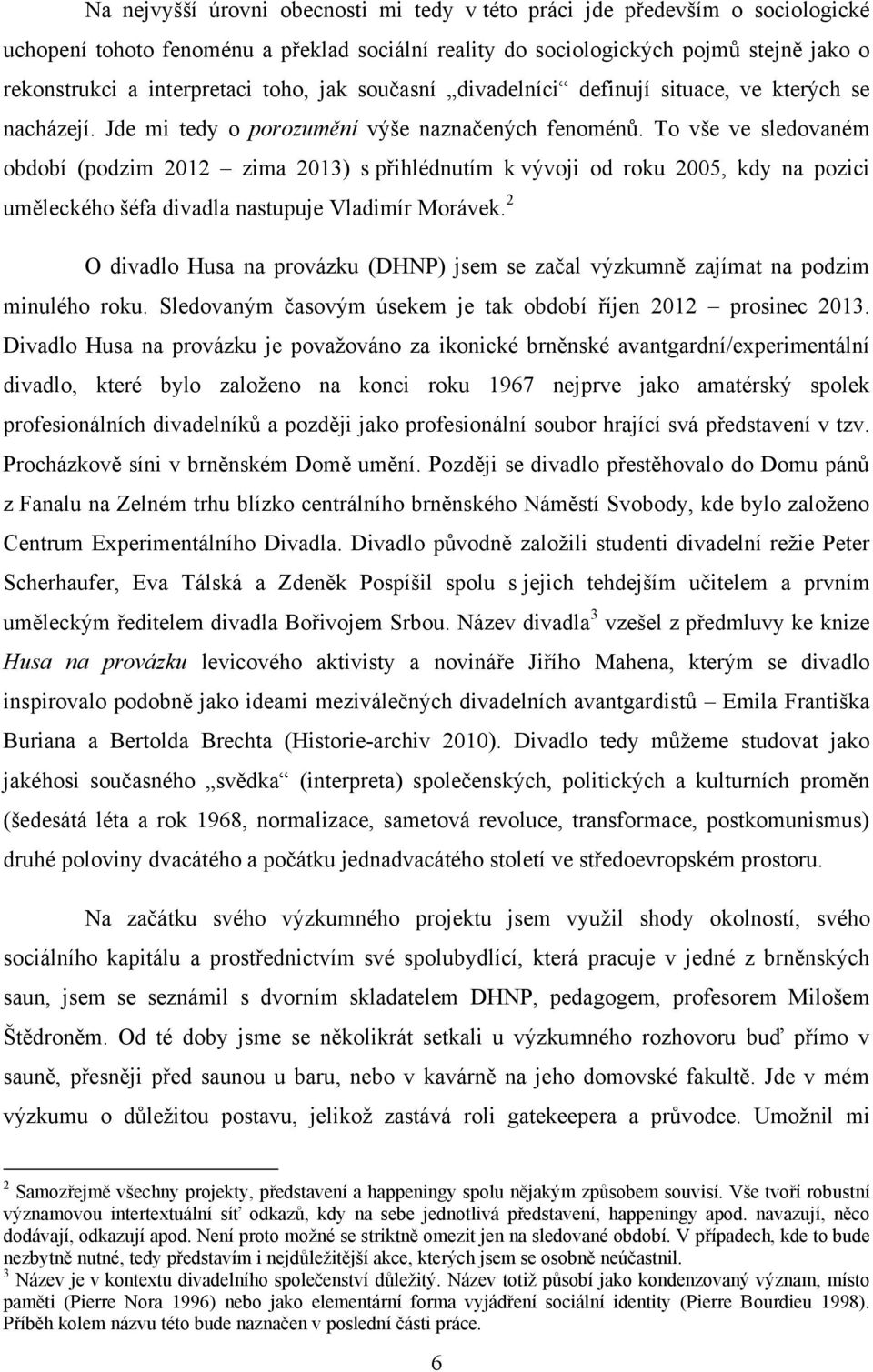 To vše ve sledovaném období (podzim 2012 zima 2013) s přihlédnutím k vývoji od roku 2005, kdy na pozici uměleckého šéfa divadla nastupuje Vladimír Morávek.