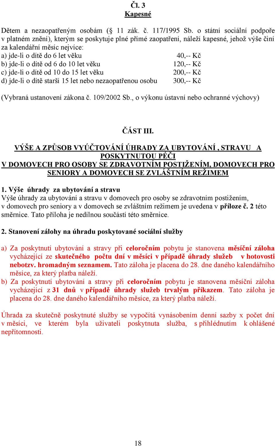 dítě od 6 do 10 let věku 120,-- Kč c) jde-li o dítě od 10 do 15 let věku 200,-- Kč d) jde-li o dítě starší 15 let nebo nezaopatřenou osobu 300,-- Kč (Vybraná ustanovení zákona č. 109/2002 Sb.