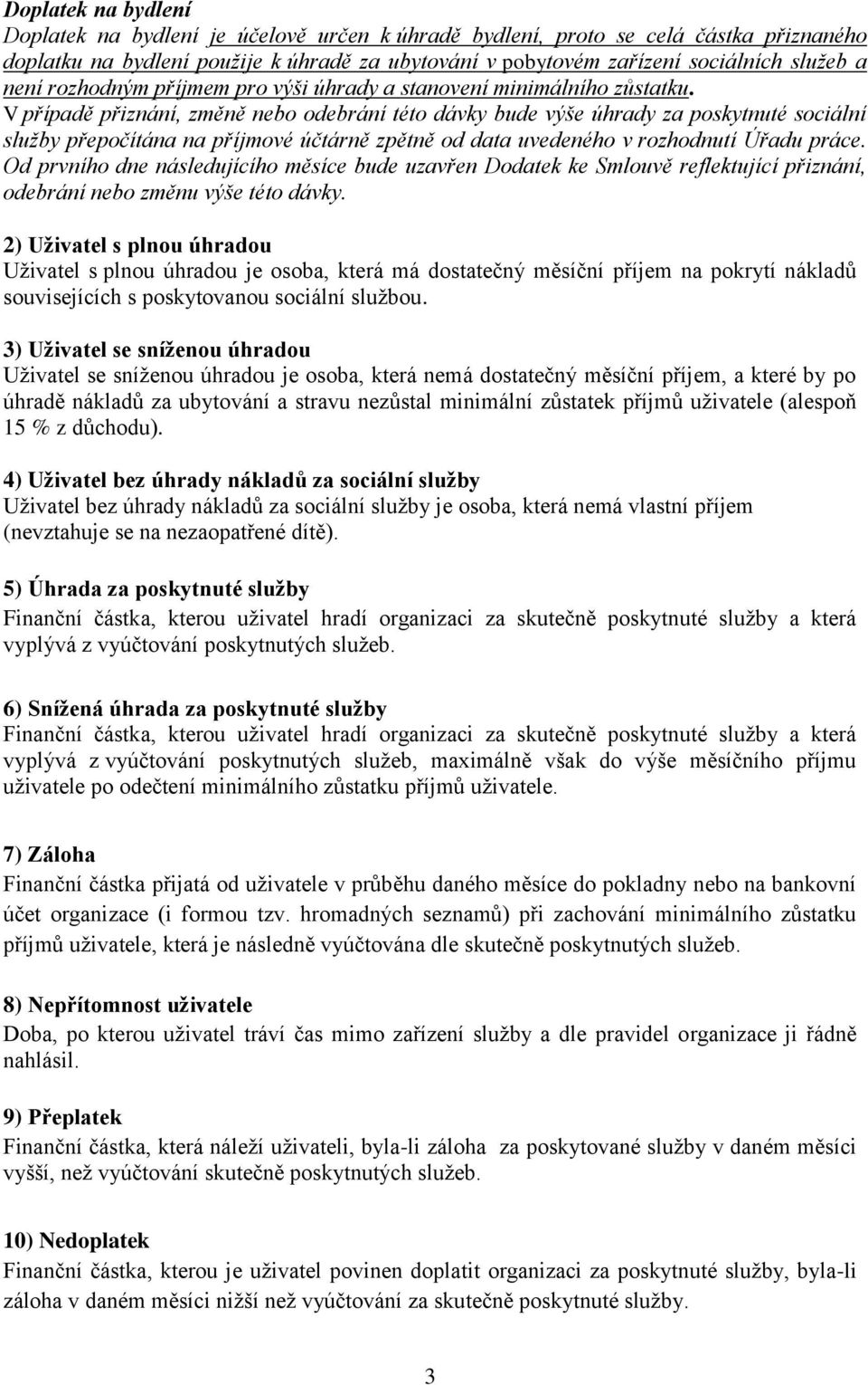 V případě přiznání, změně nebo odebrání této dávky bude výše úhrady za poskytnuté sociální služby přepočítána na příjmové účtárně zpětně od data uvedeného v rozhodnutí Úřadu práce.