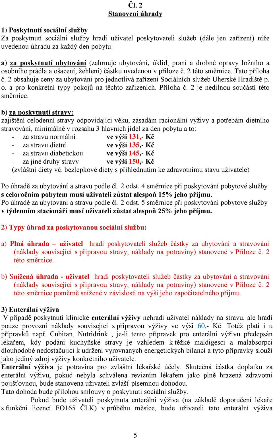 2 obsahuje ceny za ubytování pro jednotlivá zařízení Sociálních služeb Uherské Hradiště p. o. a pro konkrétní typy pokojů na těchto zařízeních. Příloha č. 2 je nedílnou součástí této směrnice.