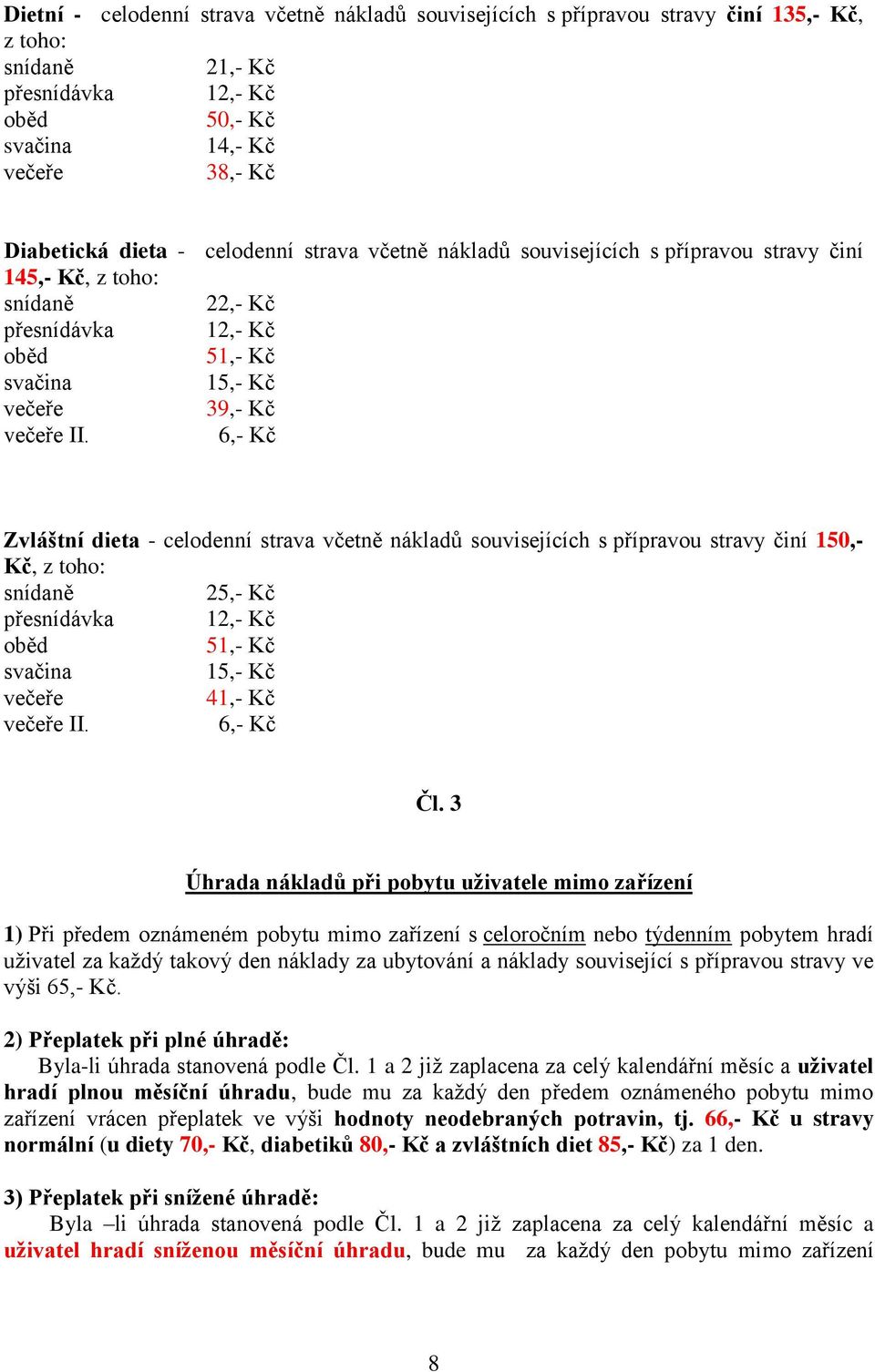 6,- Kč Zvláštní dieta - celodenní strava včetně nákladů souvisejících s přípravou stravy činí 150,- Kč, z toho: snídaně 25,- Kč přesnídávka 12,- Kč oběd 51,- Kč svačina 15,- Kč večeře 41,- Kč večeře