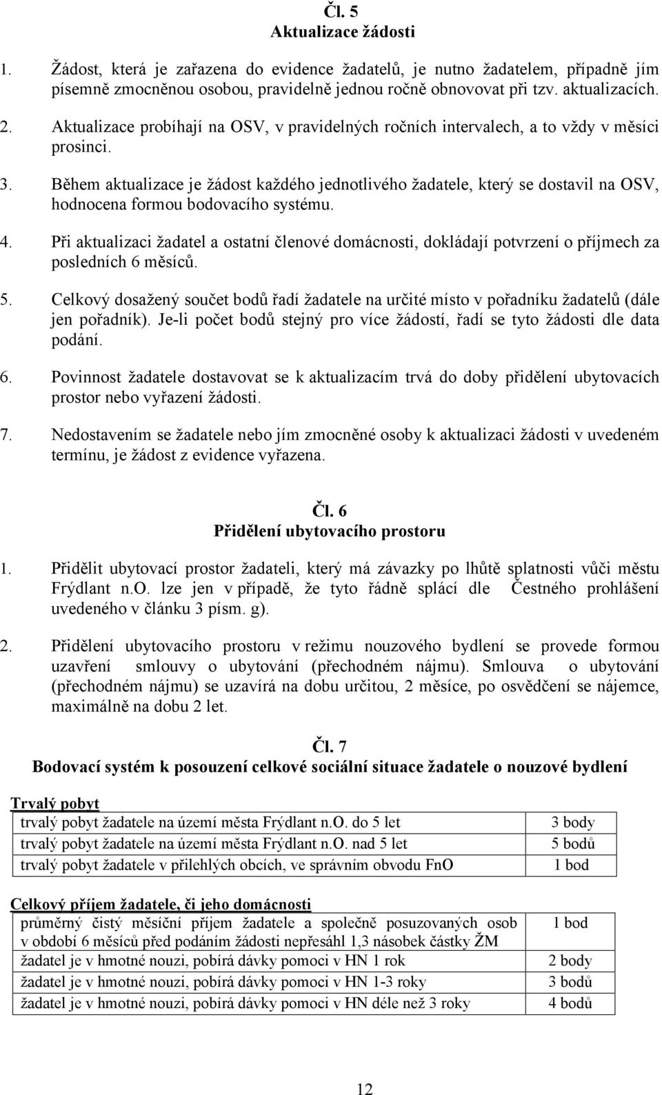 Během aktualizace je žádost každého jednotlivého žadatele, který se dostavil na OSV, hodnocena formou bodovacího systému. 4.