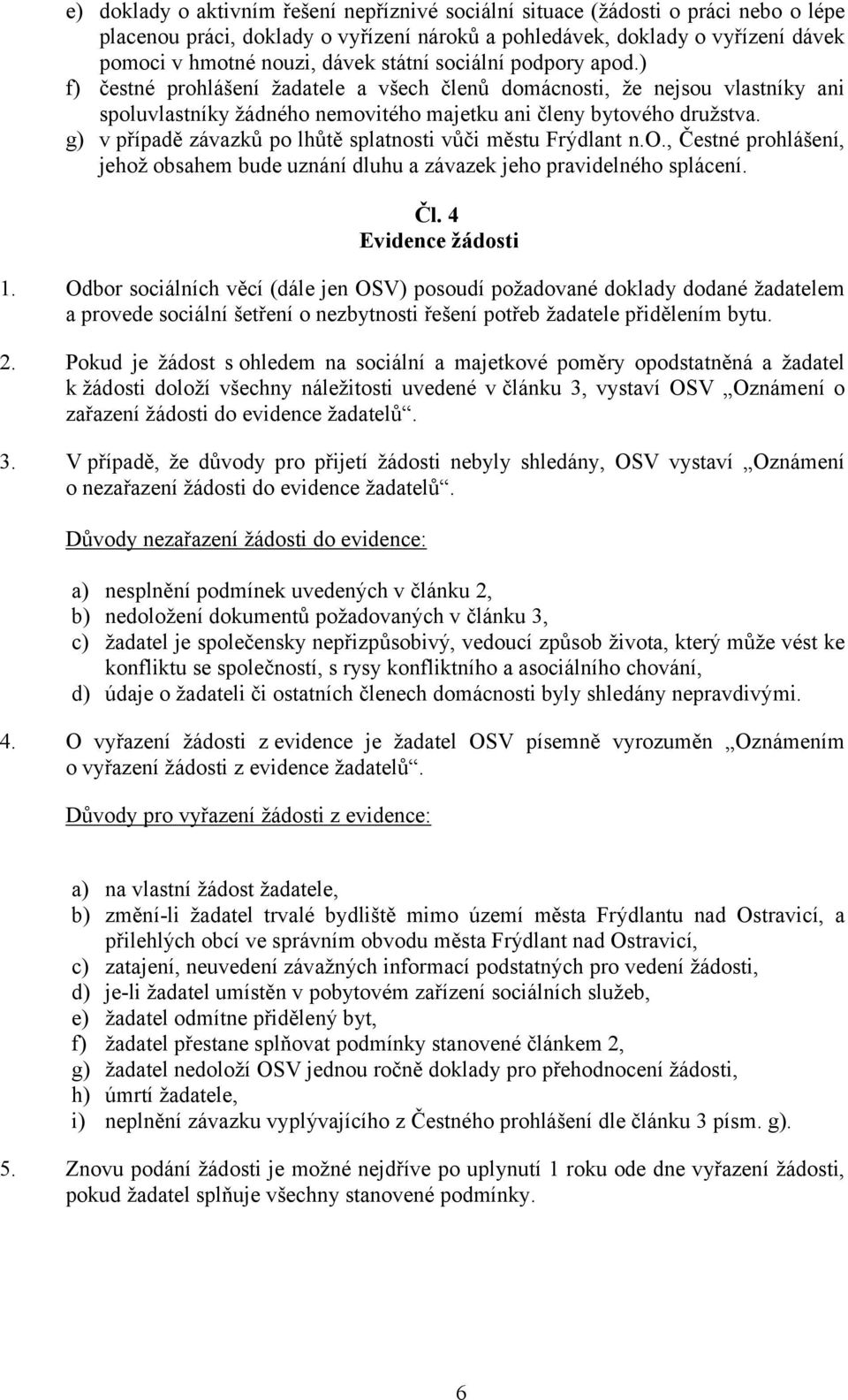 g) v případě závazků po lhůtě splatnosti vůči městu Frýdlant n.o., Čestné prohlášení, jehož obsahem bude uznání dluhu a závazek jeho pravidelného splácení. Čl. 4 Evidence žádosti 1.