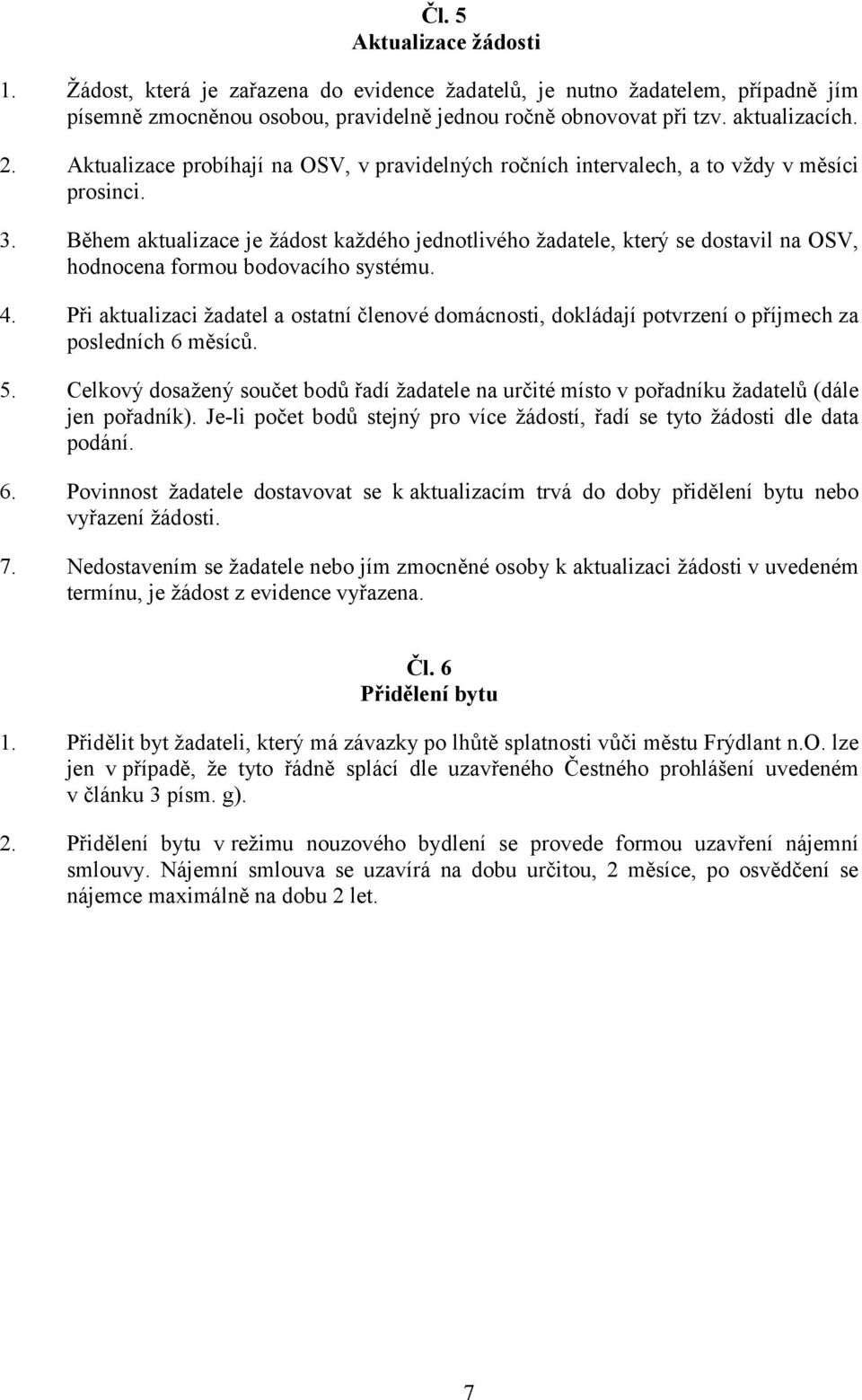 Během aktualizace je žádost každého jednotlivého žadatele, který se dostavil na OSV, hodnocena formou bodovacího systému. 4.