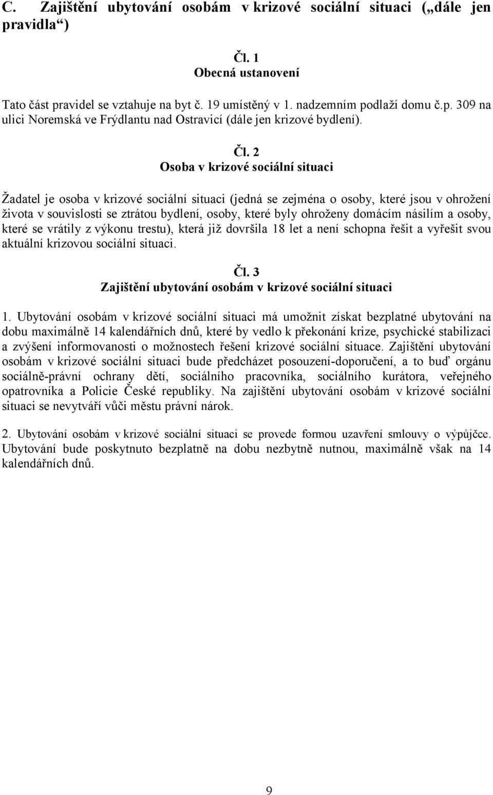 domácím násilím a osoby, které se vrátily z výkonu trestu), která již dovršila 18 let a není schopna řešit a vyřešit svou aktuální krizovou sociální situaci. Čl.