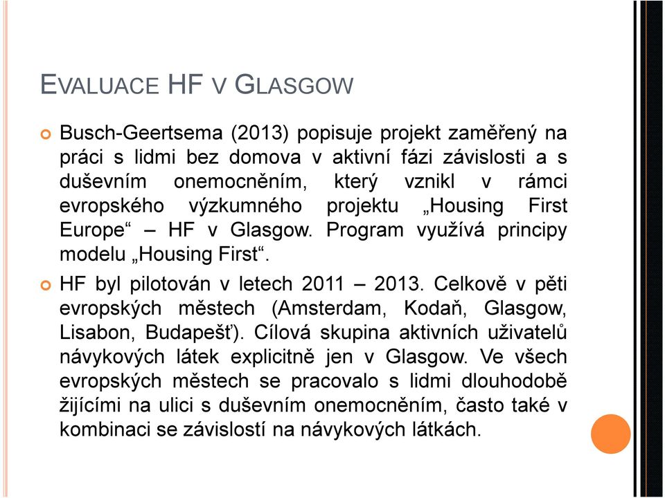 HF byl pilotován v letech 2011 2013. Celkově v pěti evropských městech (Amsterdam, Kodaň, Glasgow, Lisabon, Budapešť).