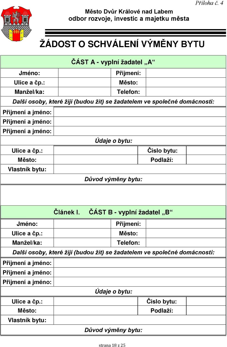 : Číslo bytu: Město: Podlaží: Vlastník bytu: Důvod výměny bytu: Článek I. ČÁST B - vyplní žadatel B Jméno: Příjmení: Ulice a čp.
