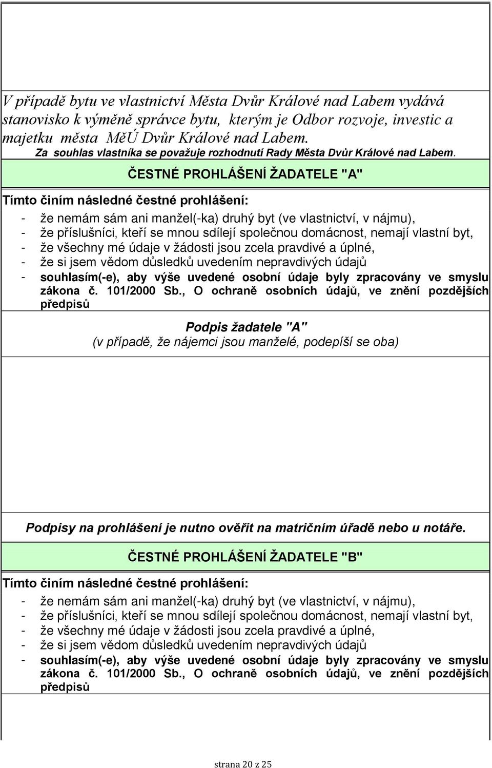 ČESTNÉ PROHLÁŠENÍ ŽADATELE "A" Tímto činím následné čestné prohlášení: - že nemám sám ani manžel(-ka) druhý byt (ve vlastnictví, v nájmu), - že příslušníci, kteří se mnou sdílejí společnou domácnost,