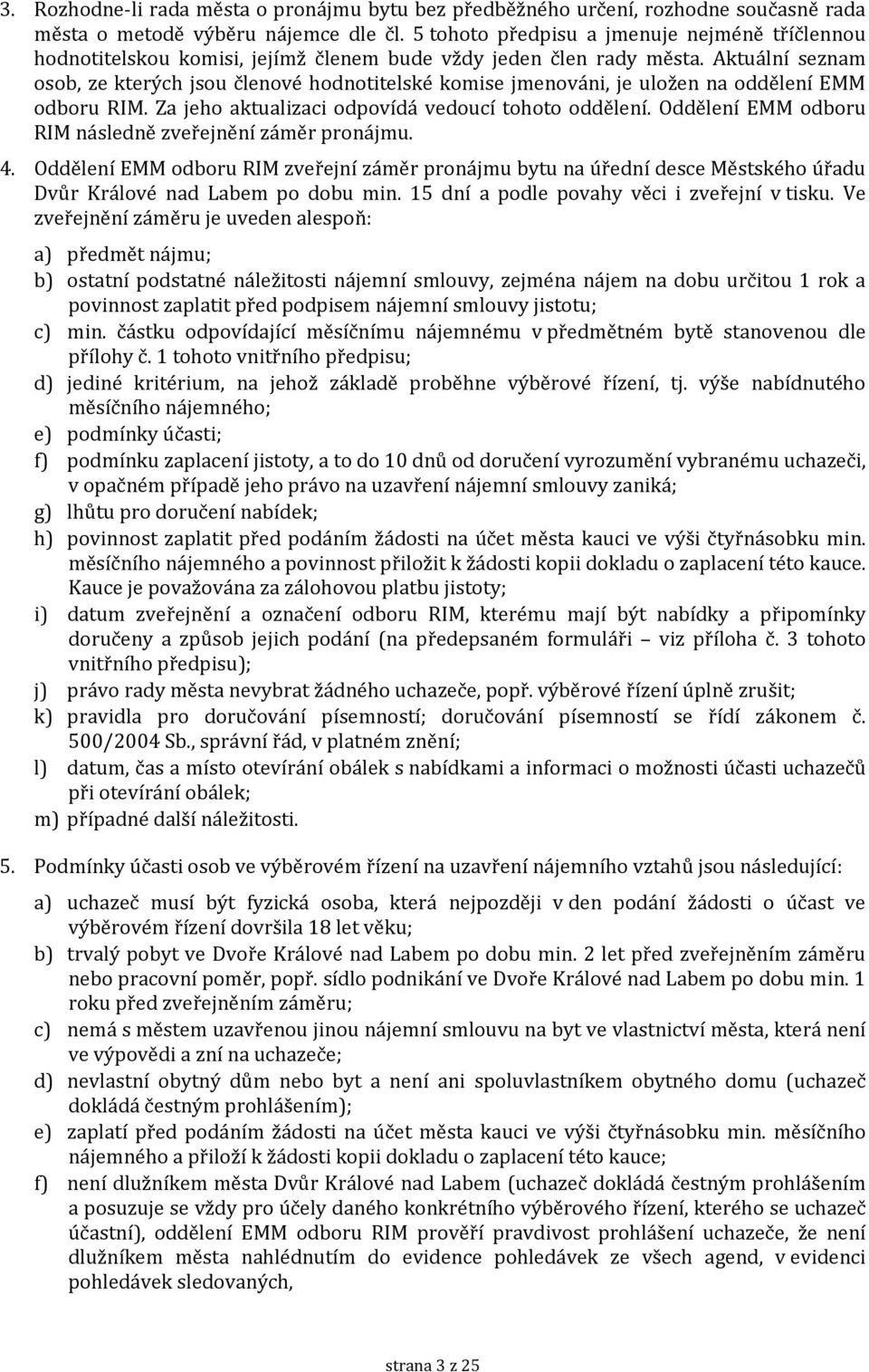 Aktuální seznam osob, ze kterých jsou členové hodnotitelské komise jmenováni, je uložen na oddělení EMM odboru RIM. Za jeho aktualizaci odpovídá vedoucí tohoto oddělení.