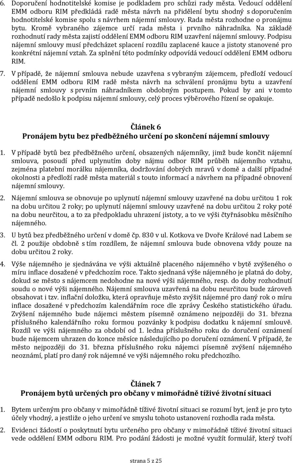 Kromě vybraného zájemce určí rada města i prvního náhradníka. Na základě rozhodnutí rady města zajistí oddělení EMM odboru RIM uzavření nájemní smlouvy.